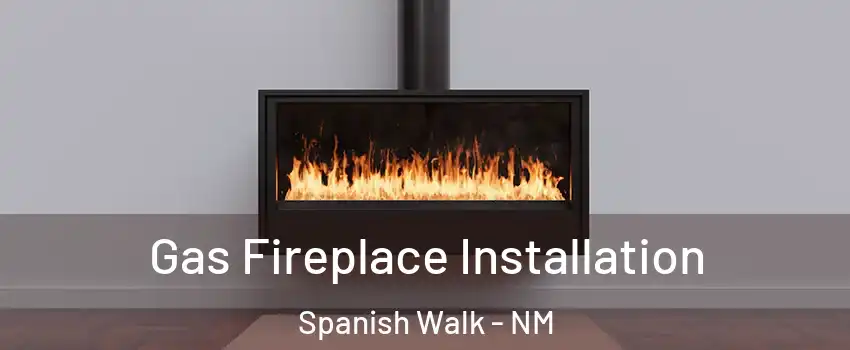 Gas Fireplace Installation Spanish Walk - NM