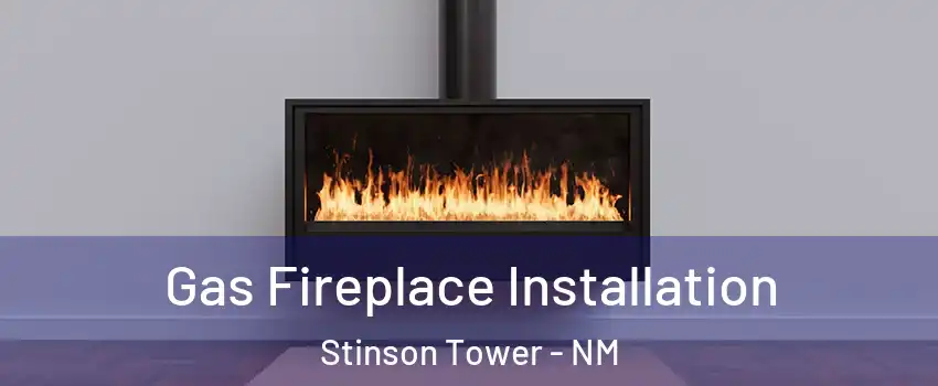 Gas Fireplace Installation Stinson Tower - NM