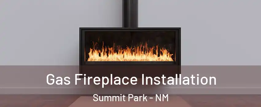 Gas Fireplace Installation Summit Park - NM
