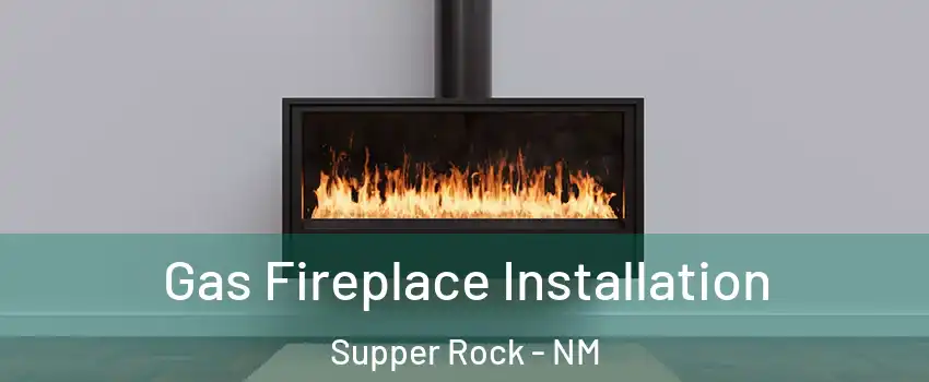 Gas Fireplace Installation Supper Rock - NM