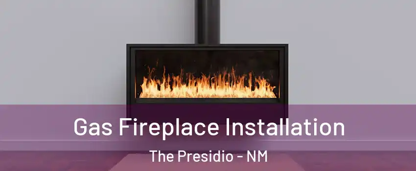 Gas Fireplace Installation The Presidio - NM