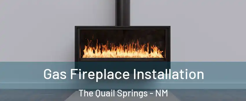 Gas Fireplace Installation The Quail Springs - NM