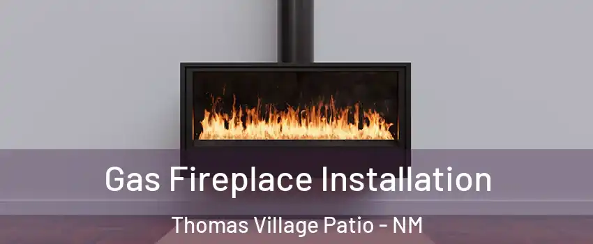 Gas Fireplace Installation Thomas Village Patio - NM