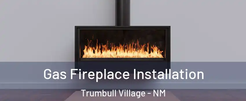 Gas Fireplace Installation Trumbull Village - NM