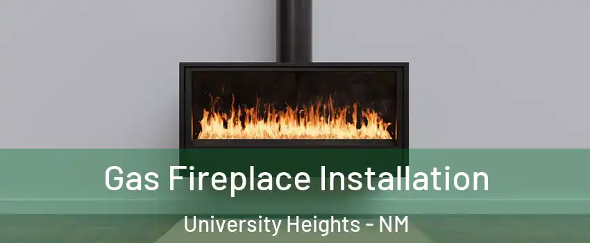 Gas Fireplace Installation University Heights - NM