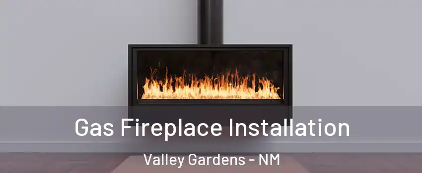 Gas Fireplace Installation Valley Gardens - NM