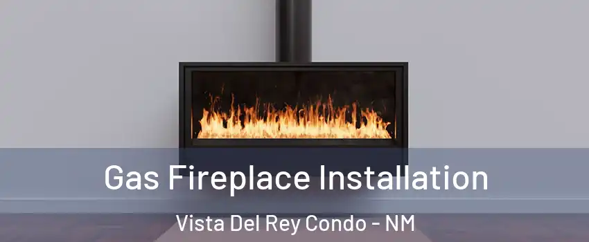 Gas Fireplace Installation Vista Del Rey Condo - NM