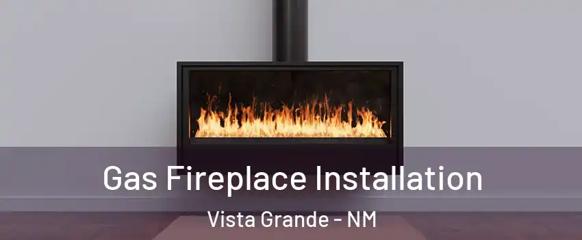 Gas Fireplace Installation Vista Grande - NM