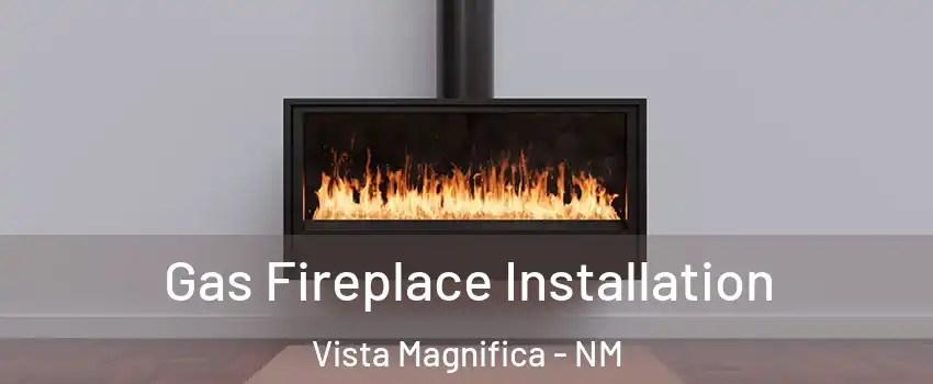 Gas Fireplace Installation Vista Magnifica - NM
