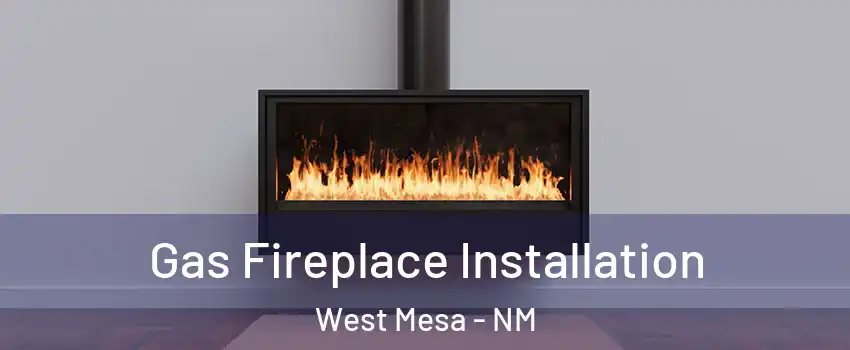 Gas Fireplace Installation West Mesa - NM