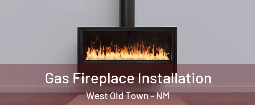Gas Fireplace Installation West Old Town - NM