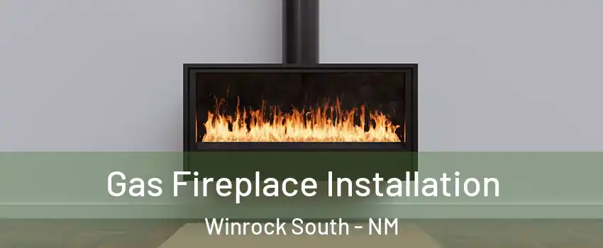 Gas Fireplace Installation Winrock South - NM
