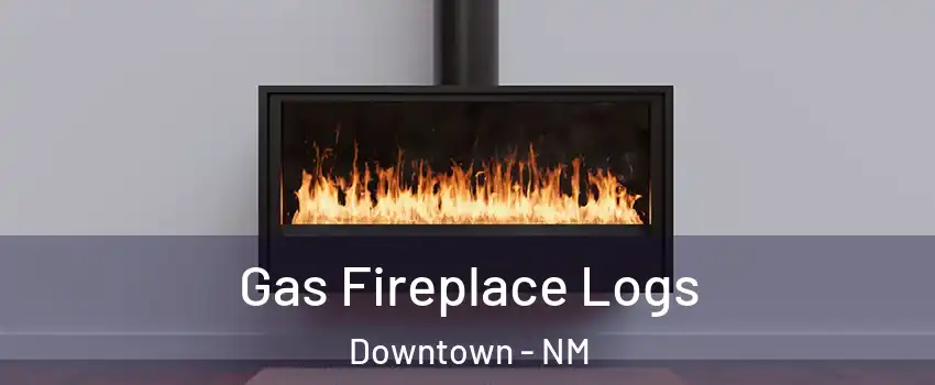 Gas Fireplace Logs Downtown - NM