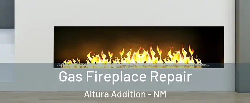 Gas Fireplace Repair Altura Addition - NM