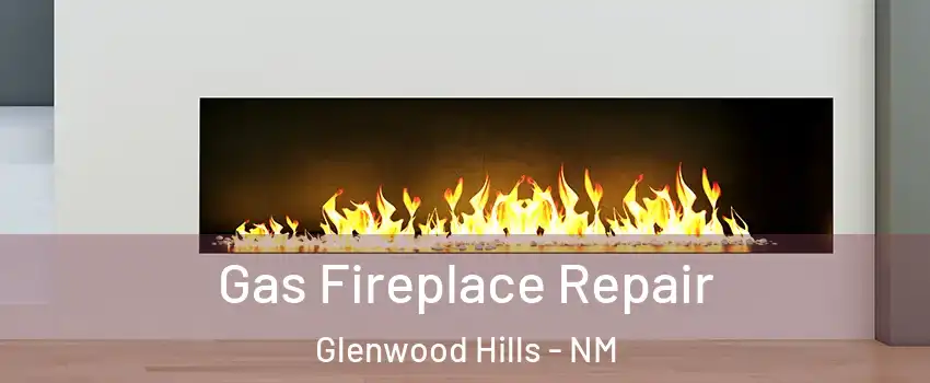 Gas Fireplace Repair Glenwood Hills - NM