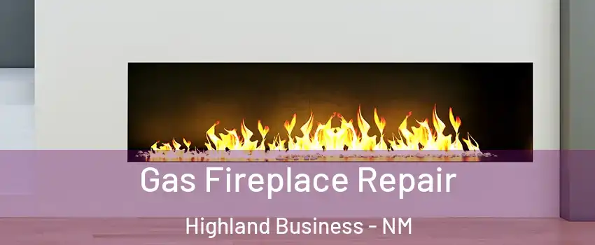 Gas Fireplace Repair Highland Business - NM