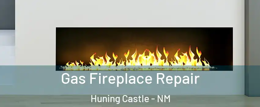 Gas Fireplace Repair Huning Castle - NM