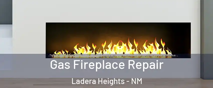 Gas Fireplace Repair Ladera Heights - NM
