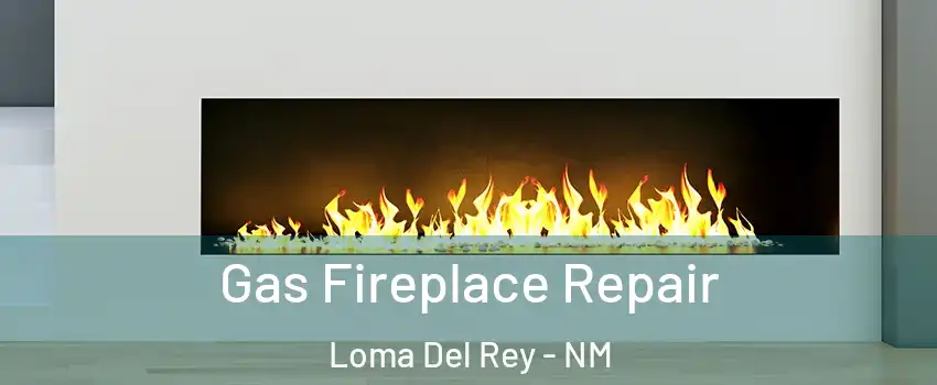 Gas Fireplace Repair Loma Del Rey - NM