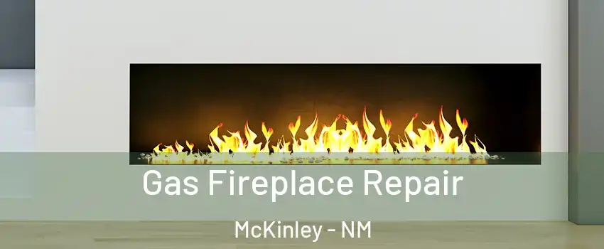 Gas Fireplace Repair McKinley - NM