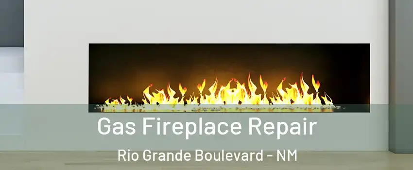 Gas Fireplace Repair Rio Grande Boulevard - NM