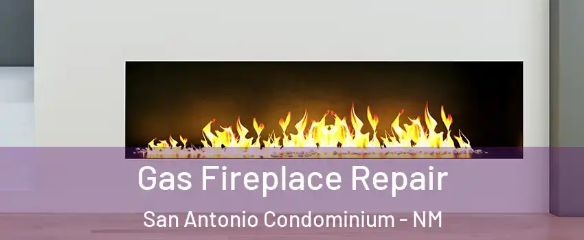 Gas Fireplace Repair San Antonio Condominium - NM