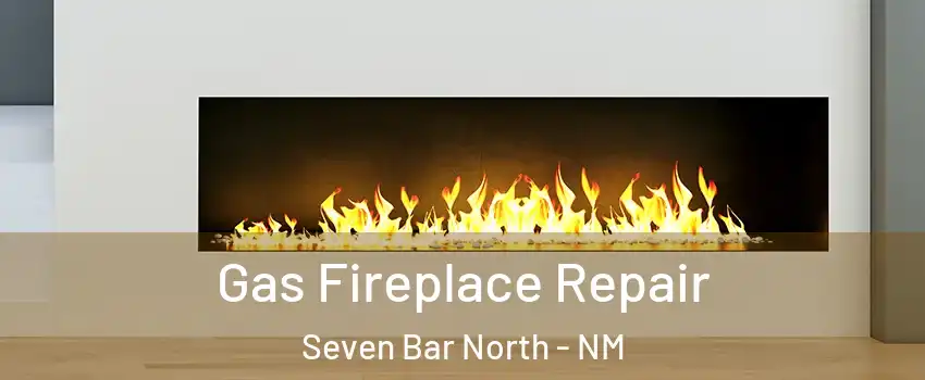 Gas Fireplace Repair Seven Bar North - NM