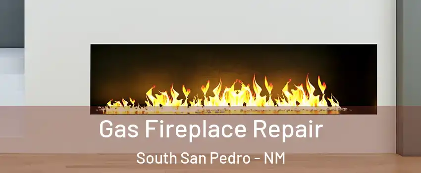 Gas Fireplace Repair South San Pedro - NM