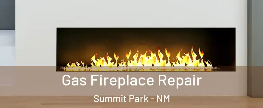 Gas Fireplace Repair Summit Park - NM