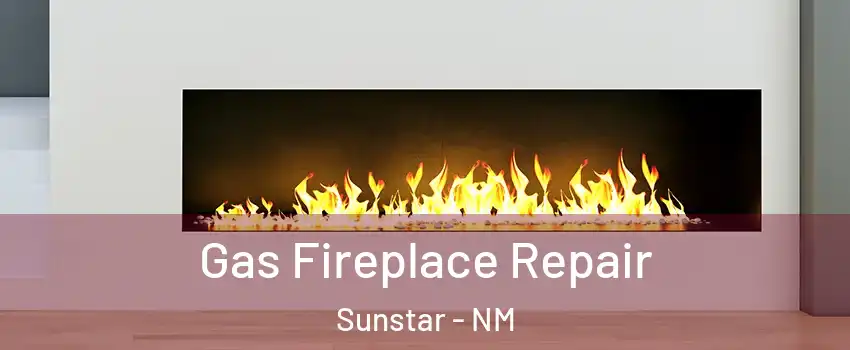 Gas Fireplace Repair Sunstar - NM