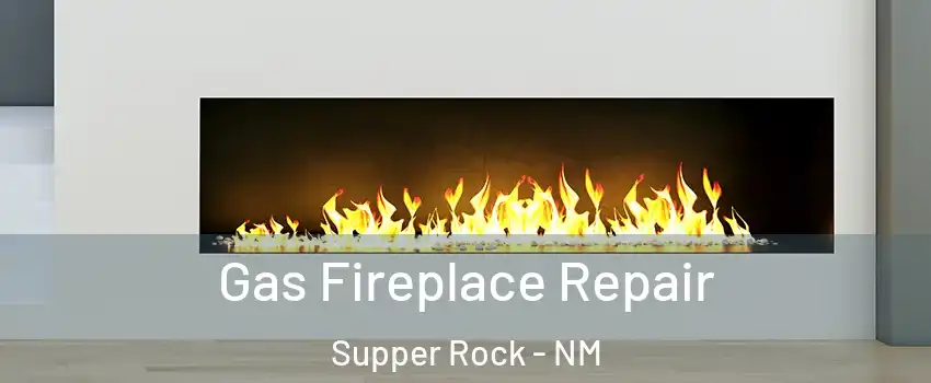 Gas Fireplace Repair Supper Rock - NM