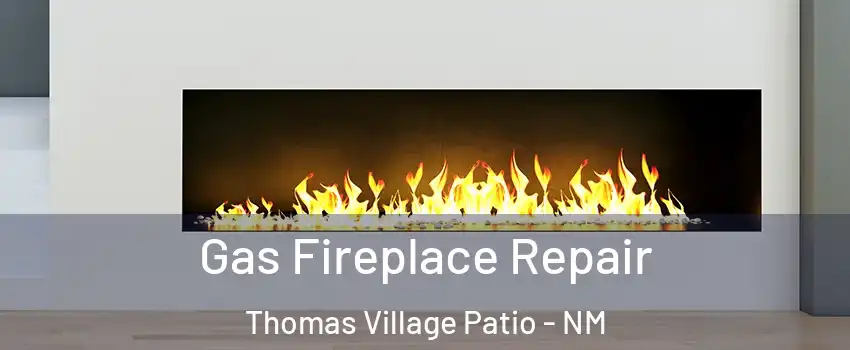 Gas Fireplace Repair Thomas Village Patio - NM