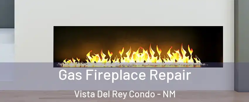 Gas Fireplace Repair Vista Del Rey Condo - NM