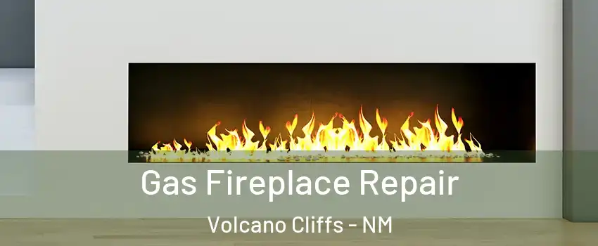 Gas Fireplace Repair Volcano Cliffs - NM