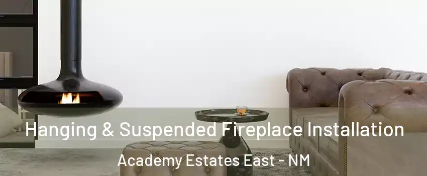 Hanging & Suspended Fireplace Installation Academy Estates East - NM