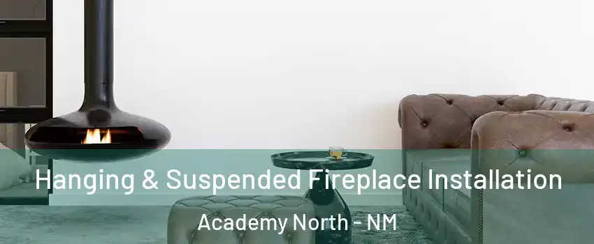 Hanging & Suspended Fireplace Installation Academy North - NM