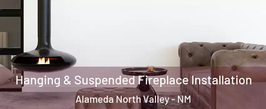 Hanging & Suspended Fireplace Installation Alameda North Valley - NM