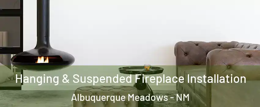 Hanging & Suspended Fireplace Installation Albuquerque Meadows - NM