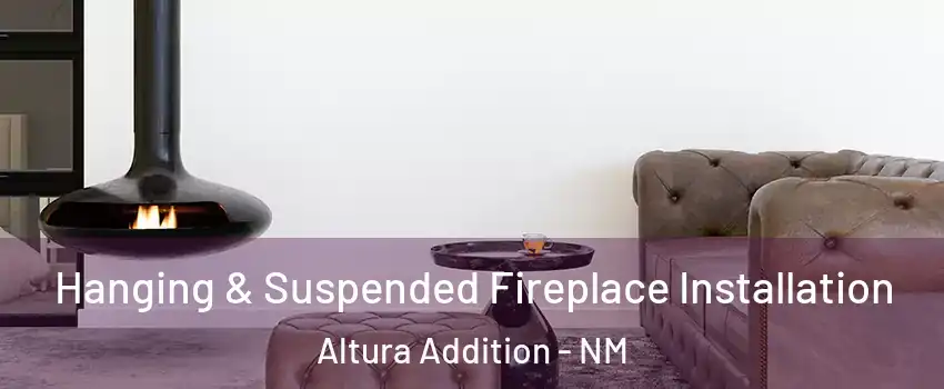 Hanging & Suspended Fireplace Installation Altura Addition - NM