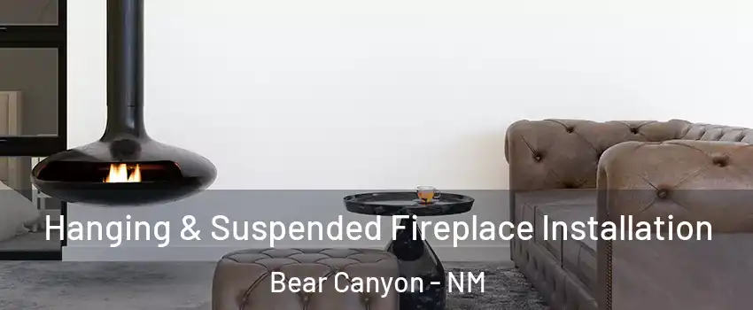 Hanging & Suspended Fireplace Installation Bear Canyon - NM