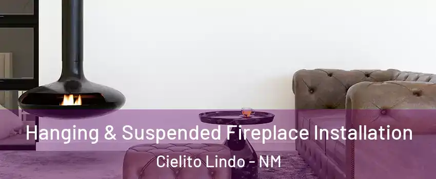 Hanging & Suspended Fireplace Installation Cielito Lindo - NM