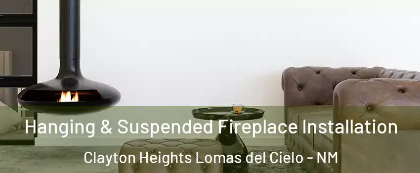 Hanging & Suspended Fireplace Installation Clayton Heights Lomas del Cielo - NM