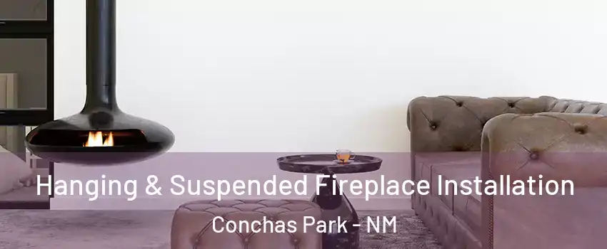 Hanging & Suspended Fireplace Installation Conchas Park - NM
