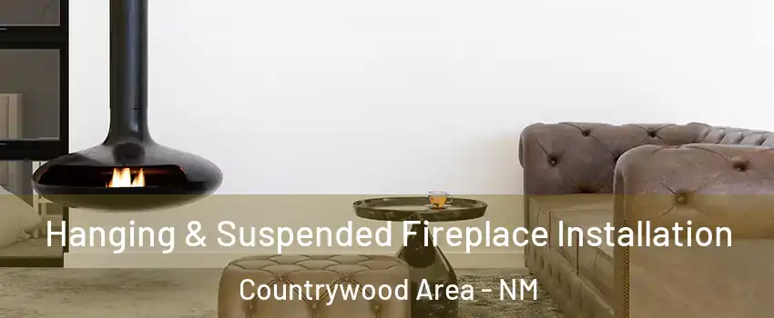 Hanging & Suspended Fireplace Installation Countrywood Area - NM
