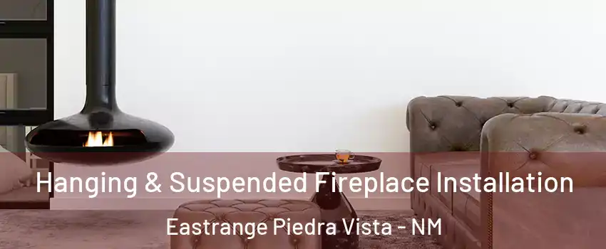Hanging & Suspended Fireplace Installation Eastrange Piedra Vista - NM