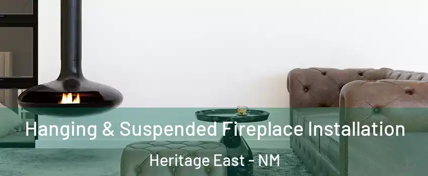 Hanging & Suspended Fireplace Installation Heritage East - NM
