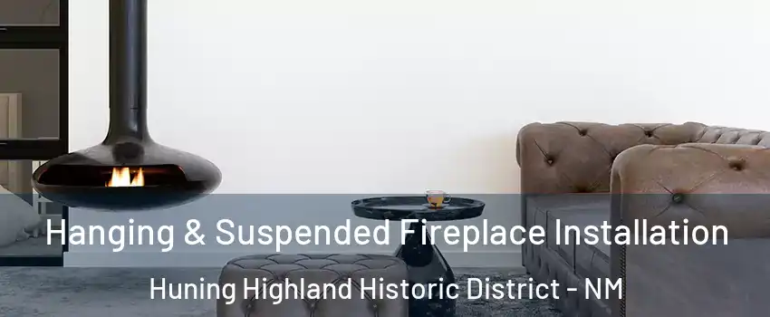 Hanging & Suspended Fireplace Installation Huning Highland Historic District - NM