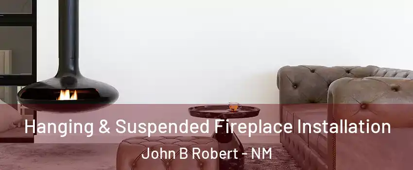 Hanging & Suspended Fireplace Installation John B Robert - NM