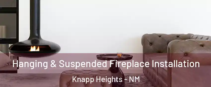 Hanging & Suspended Fireplace Installation Knapp Heights - NM