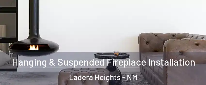 Hanging & Suspended Fireplace Installation Ladera Heights - NM